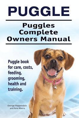 Puggle. Puggles Complete Owners Manual. Puggle book for care, costs, feeding, grooming, health and training. 1