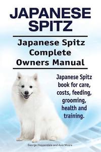 bokomslag Japanese Spitz. Japanese Spitz Complete Owners Manual. Japanese Spitz book for care, costs, feeding, grooming, health and training.