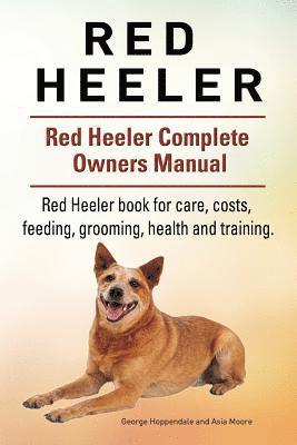 Red Heeler Dog. Red Heeler dog book for costs, care, feeding, grooming, training and health. Red Heeler dog Owners Manual. 1