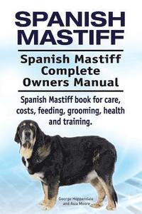 bokomslag Spanish Mastiff. Spanish Mastiff Complete Owners Manual. Spanish Mastiff book for care, costs, feeding, grooming, health and training.