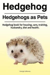 bokomslag Hedgehog. Hedgehogs as Pets. Hedgehog book for housing, care, training, husbandry, diet and health.