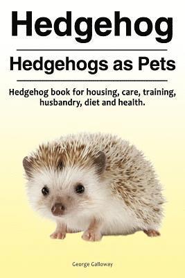 bokomslag Hedgehog. Hedgehogs as Pets. Hedgehog book for housing, care, training, husbandry, diet and health.