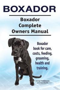 bokomslag Boxador. Boxador Complete Owners Manual. Boxador book for care, costs, feeding, grooming, health and training.