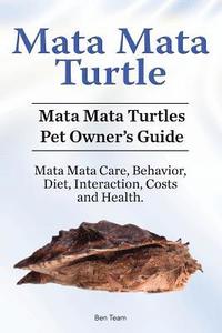 bokomslag Mata Mata Turtle. Mata Mata Turtles Pet Owner's Guide. Mata Mata Care, Behavior, Diet, Interaction, Costs and Health.