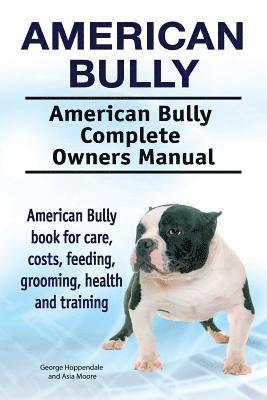 bokomslag American Bully. American Bully Complete Owners Manual. American Bully book for care, costs, feeding, grooming, health and training.