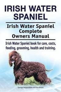 bokomslag Irish Water Spaniel. Irish Water Spaniel Complete Owners Manual. Irish Water Spaniel book for care, costs, feeding, grooming, health and training.