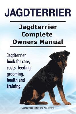 Jagdterrier. Jagdterrier Complete Owners Manual. Jagdterrier book for care, costs, feeding, grooming, health and training. 1