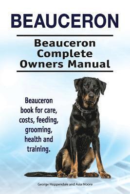 bokomslag Beauceron . Beauceron Complete Owners Manual. Beauceron book for care, costs, feeding, grooming, health and training.