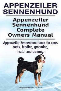 bokomslag Appenzeiler Sennenhund. Appenzeiler Sennenhund Complete Owners Manual. Appenzeiler Sennenhund book for care, costs, feeding, grooming, health and training.