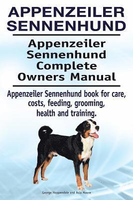 Appenzeiler Sennenhund. Appenzeiler Sennenhund Complete Owners Manual. Appenzeiler Sennenhund book for care, costs, feeding, grooming, health and training. 1