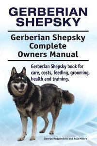 bokomslag Gerberian Shepsky. Gerberian Shepsky Complete Owners Manual. Gerberian Shepsky book for care, costs, feeding, grooming, health and training.