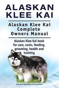 bokomslag Alaskan Klee Kai. Alaskan Klee Kai Complete Owners Manual. Alaskan Klee Kai book for care, costs, feeding, grooming, health and training.