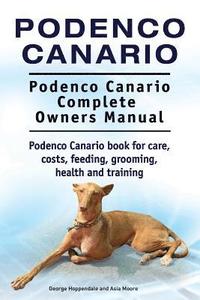 bokomslag Podenco Canario. Podenco Canario Complete Owners Manual. Podenco Canario book for care, costs, feeding, grooming, health and training.