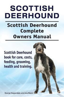 bokomslag Scottish Deerhound. Scottish Deerhound Complete Owners Manual. Scottish Deerhound book for care, costs, feeding, grooming, health and training.