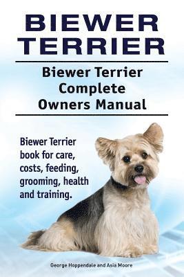 Biewer Terrier. Biewer Terrier Complete Owners Manual. Biewer Terrier book for care, costs, feeding, grooming, health and training. 1