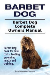 bokomslag Barbet Dog. Barbet Dog Complete Owners Manual. Barbet Dog book for care, costs, feeding, grooming, health and training.