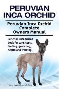 bokomslag Peruvian Inca Orchid. Peruvian Inca Orchid Complete Owners Manual. Peruvian Inca Orchid book for care, costs, feeding, grooming, health and training.