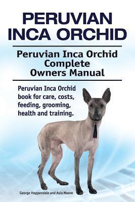 bokomslag Peruvian Inca Orchid. Peruvian Inca Orchid Complete Owners Manual. Peruvian Inca Orchid book for care, costs, feeding, grooming, health and training.