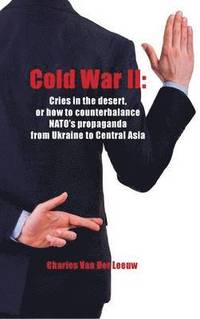 bokomslag Cold War II: Cries in the Desert or How to Counterbalance NATO's Propaganda from Ukraine to Central Asia