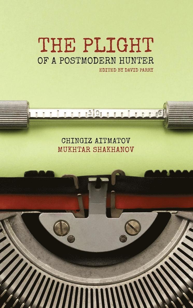Mukhtar Shakhanov, Chingiz Aitmatov, David Parry, David (Auckland University of Technology New Zealand) Parry - Plight of a Postmodern Hunter, Inbunden