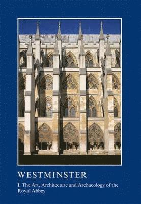 Westminster Part I: The Art, Architecture and Archaeology of the Royal Abbey 1