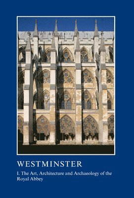 Westminster Part I: The Art, Architecture and Archaeology of the Royal Abbey 1