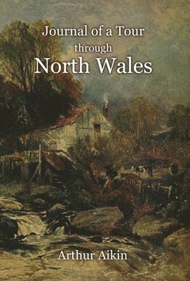 Journal of a Tour through North Wales and Part of Shropshire with Observations in Mineralogy and Other Branches of Natural History 1