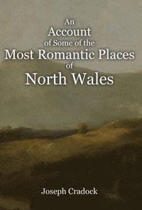 bokomslag An Account of Some of the Most Romantic Parts of North Wales
