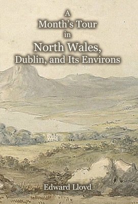 A Month's Tour in North Wales, Dublin, and Its Environs, with Observations upon Their Manners and Police in the Year 1780 1