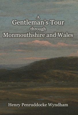 Henry Penruddocke Wyndham - Gentleman's Tour through Monmouthshire and Wales, Inbunden