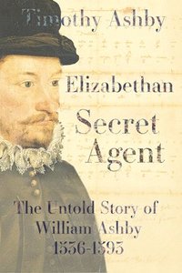bokomslag Elizabethan Secret Agent: The Untold Story of William Ashby (1536-1593)