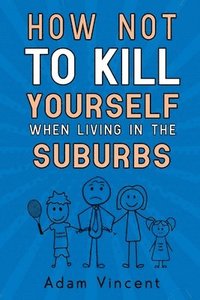 bokomslag How Not To Kill Yourself When Living In The Suburbs