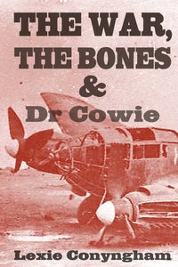 bokomslag War, The Bones And Dr. Cowie