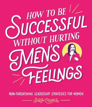 bokomslag How to Be Successful Without Hurting Men's Feelings
