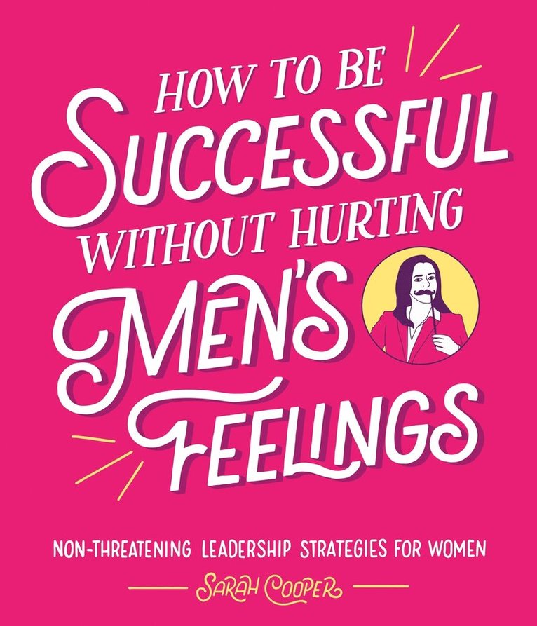 How to Be Successful Without Hurting Mens Feelings 1