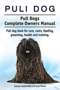 bokomslag Puli dog. Puli Dogs Complete Owners Manual. Puli dog book for care, costs, feeding, grooming, health and training.