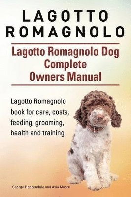 Lagotto Romagnolo . Lagotto Romagnolo Dog Complete Owners Manual. Lagotto Romagnolo book for care, costs, feeding, grooming, health and training. 1