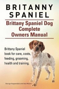 bokomslag Britanny Spaniel. Brittany Spaniel Dog Complete Owners Manual. Brittany Spaniel book for care, costs, feeding, grooming, health and training.