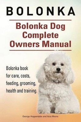 bokomslag Bolonka. Bolonka Dog Complete Owners Manual. Bolonka book for care, costs, feeding, grooming, health and training.