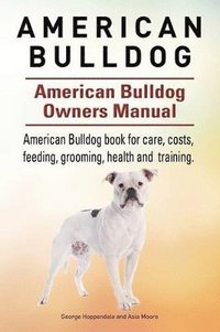 bokomslag American Bulldog. American Bulldog Dog Complete Owners Manual. American Bulldog book for care, costs, feeding, grooming, health and training.