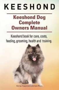 bokomslag Keeshond. Keeshond Dog Complete Owners Manual. Keeshond book for care, costs, feeding, grooming, health and training.
