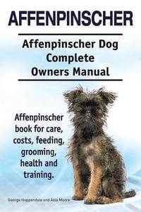 bokomslag Affenpinscher. Affenpinscher Dog Complete Owners Manual. Affenpinscher book for care, costs, feeding, grooming, health and training.