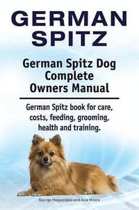 bokomslag German Spitz. German Spitz Dog Complete Owners Manual. German Spitz book for care, costs, feeding, grooming, health and training.