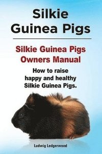 bokomslag Silkie Guinea Pigs. Silkie Guinea Pigs Owners Manual. How to raise happy and healthy Silkie Guinea Pigs.