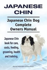 bokomslag Japanese Chin. Japanese Chin Dog Complete Owners Manual. Japanese Chin book for care, costs, feeding, grooming, health and training.