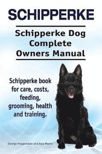 bokomslag Schipperke. Schipperke Dog Complete Owners Manual. Schipperke book for care, costs, feeding, grooming, health and training.