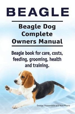 Beagle. Beagle Dog Complete Owners Manual. Beagle book for care, costs, feeding, grooming, health and training.. 1