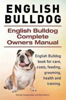 bokomslag English Bulldog. English Bulldog Complete Owners Manual. English Bulldog book for care, costs, feeding, grooming, health and training.