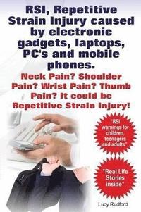 bokomslag RSI, Repetitive Strain Injury caused by electronic gadgets, laptops, PC's and mobile phones. Neck Pain? Shoulder Pain? Wrist Pain? Thumb Pain? It could be RSI, Repetitive Strain Injury.