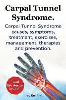 bokomslag Carpal Tunnel Syndrome. Carpal Tunnel Syndrome causes, symptoms, treatment, exercises, management, therapies and prevention. Real Life Stories Inside!